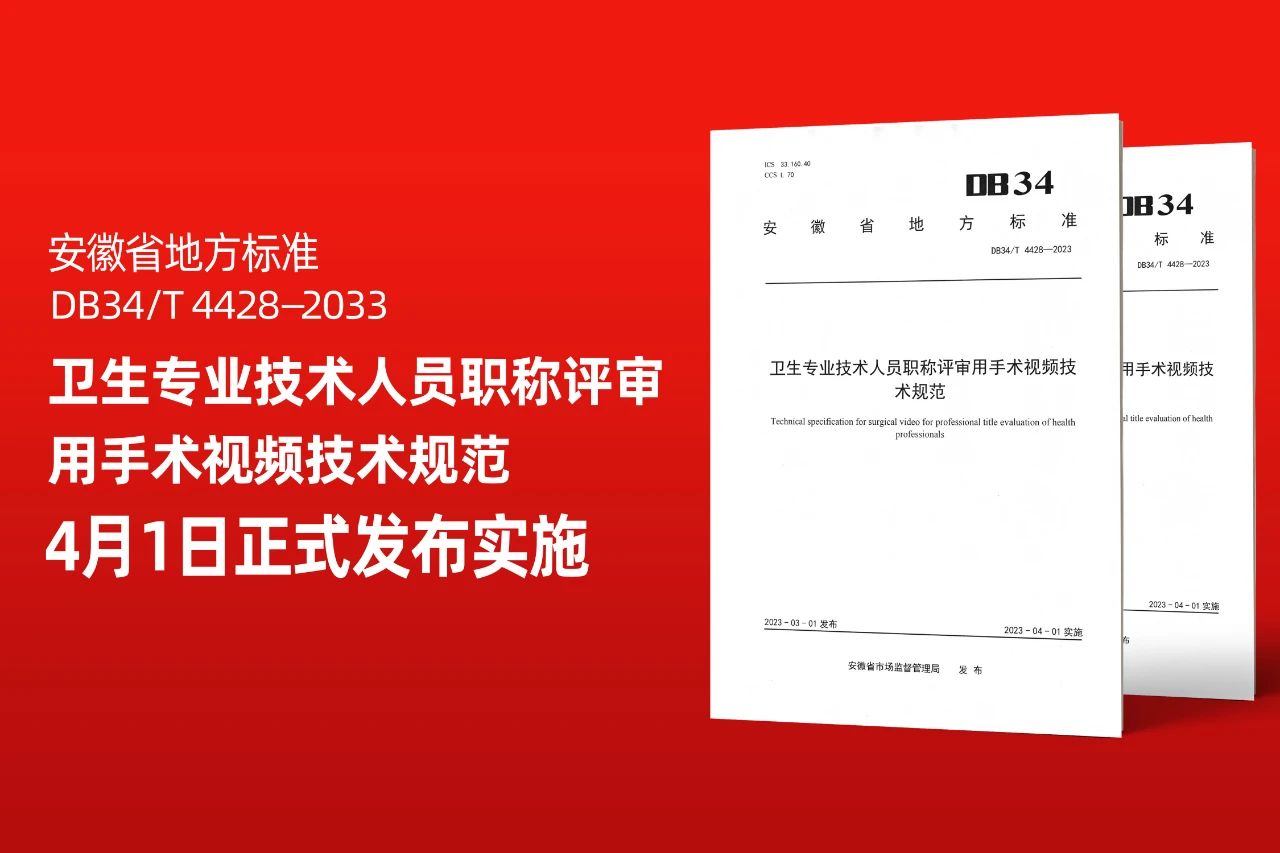 安徽省地方標準DB34/T 4428-2023《衛(wèi)生專業(yè)技術(shù)人員職稱評審用手術(shù)視頻技術(shù)規(guī)范》正式發(fā)布實施